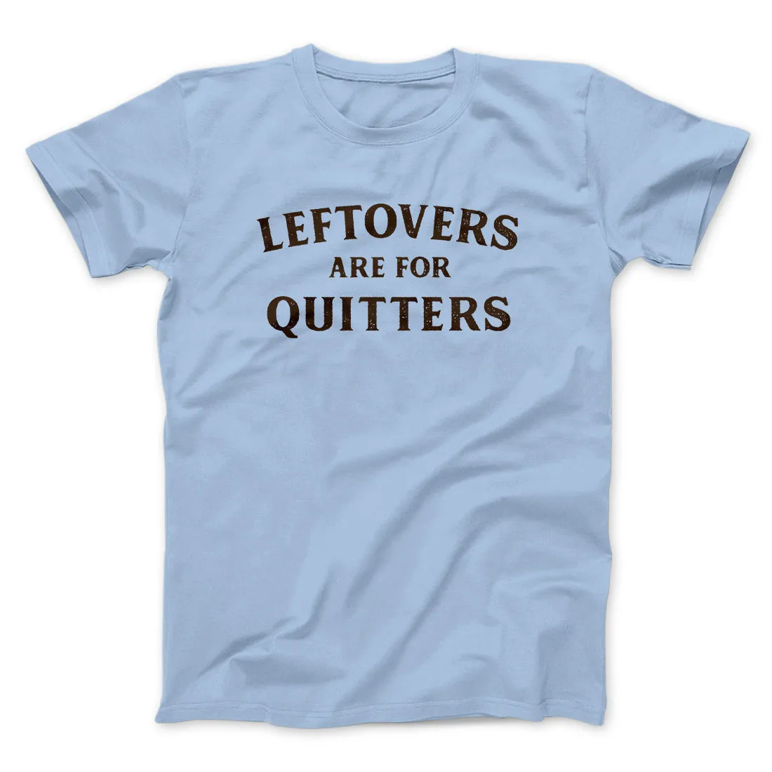 Leftovers Are For Quitters Funny Thanksgiving Men/Unisex T-Shirt